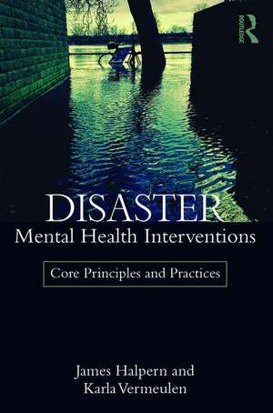 Disaster Mental Health Interventions: Core Principles and Practices de James Halpern