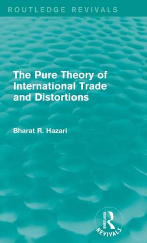 The Pure Theory of International Trade and Distortions (Routledge Revivals) de Bharat Hazari