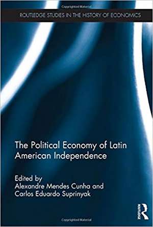 The Political Economy of Latin American Independence de Alexandre Mendes Cunha