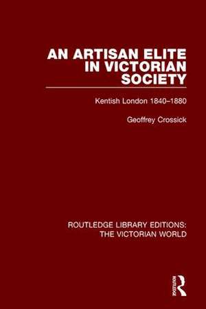 An Artisan Elite in Victorian Society: Kentish London 1840-1880 de Geoffrey Crossick