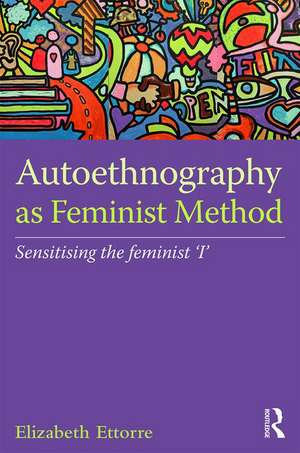 Autoethnography as Feminist Method: Sensitising the feminist 'I' de Elizabeth Ettorre