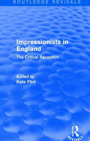 Impressionists in England (Routledge Revivals): The Critical Reception de Kate Flint