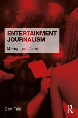 Entertainment Journalism: Making it your Career de Ben Falk