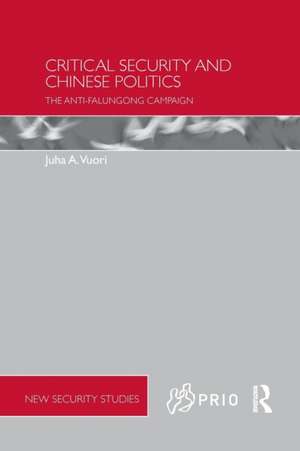 Critical Security and Chinese Politics: The Anti-Falungong Campaign de Juha A. Vuori