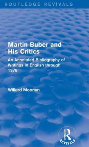 Martin Buber and His Critics (Routledge Revivals): An Annotated Bibliography of Writings in English through 1978 de Willard Moonan