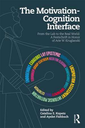 The Motivation-Cognition Interface: From the Lab to the Real World: A Festschrift in Honor of Arie W. Kruglanski de Catalina E. Kopetz