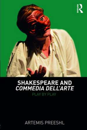 Shakespeare and Commedia dell'Arte: Play by Play de Artemis Preeshl