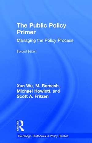 The Public Policy Primer: Managing the Policy Process de Xun Wu