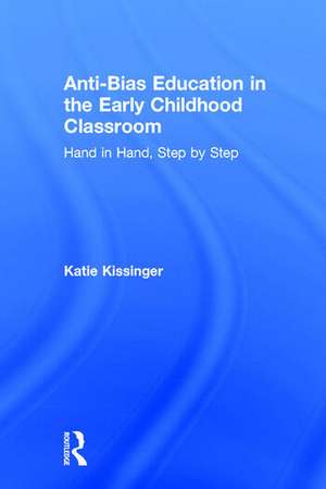 Anti-Bias Education in the Early Childhood Classroom: Hand in Hand, Step by Step de Katie Kissinger