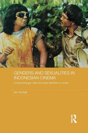 Genders and Sexualities in Indonesian Cinema: Constructing gay, lesbi and waria identities on screen de Ben Murtagh