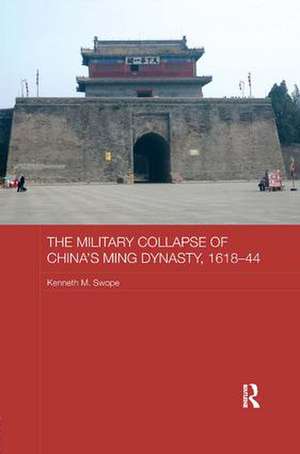 The Military Collapse of China's Ming Dynasty, 1618-44 de Kenneth M. Swope