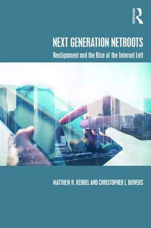 Next Generation Netroots: Realignment and the Rise of the Internet Left de Matthew Kerbel