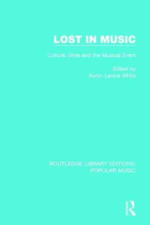 Lost in Music: Culture, Style and the Musical Event de Avron Levine White