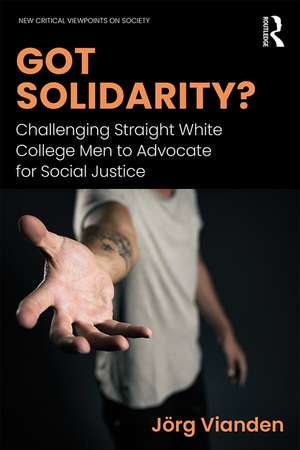 Got Solidarity?: Challenging Straight White College Men to Advocate for Social Justice de Jörg Vianden