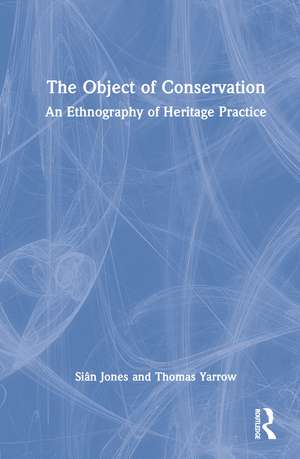 The Object of Conservation: An Ethnography of Heritage Practice de Siân Jones