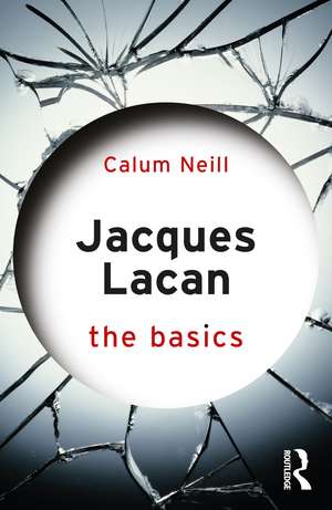 Jacques Lacan: The Basics de Calum Neill