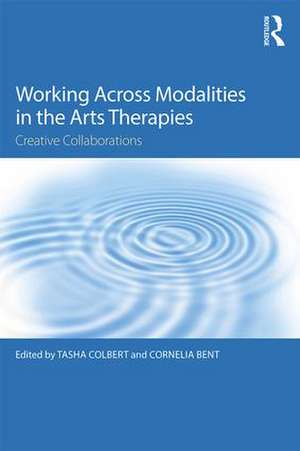 Working Across Modalities in the Arts Therapies: Creative Collaborations de Tasha Colbert