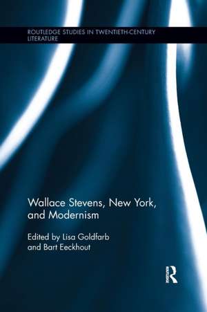 Wallace Stevens, New York, and Modernism de Lisa Goldfarb