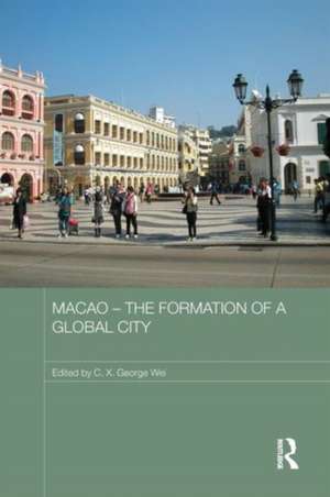 Macao - The Formation of a Global City de C. X. George Wei