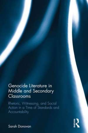 Genocide Literature in Middle and Secondary Classrooms: Rhetoric, Witnessing, and Social Action in a Time of Standards and Accountability de Sarah Donovan