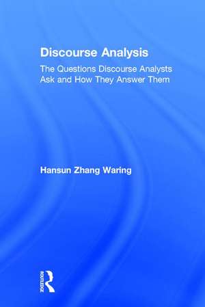 Discourse Analysis: The Questions Discourse Analysts Ask and How They Answer Them de Hansun Zhang Waring