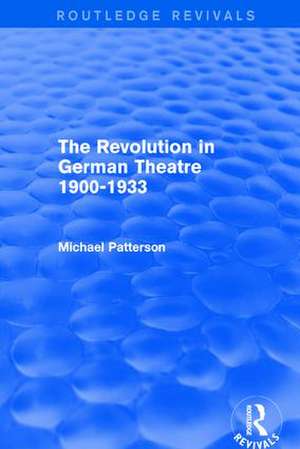 The Revolution in German Theatre 1900-1933 (Routledge Revivals) de Michael Patterson