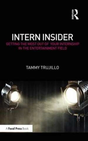 Intern Insider: Getting the Most Out of Your Internship in the Entertainment Field de Tammy Trujillo