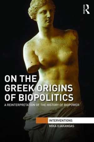 On the Greek Origins of Biopolitics: A Reinterpretation of the History of Biopower de Mika Ojakangas