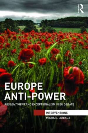 Europe Anti-Power: Ressentiment and Exceptionalism in EU Debate de Michael Loriaux