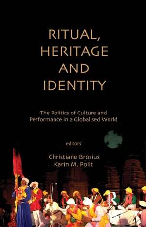 Ritual, Heritage and Identity: The Politics of Culture and Performance in a Globalised World de Christiane Brosius