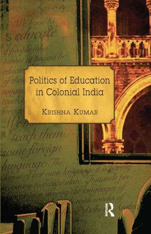 Politics of Education in Colonial India de Krishna Kumar