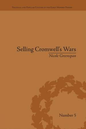 Selling Cromwell's Wars: Media, Empire and Godly Warfare, 1650–1658 de Nicole Greenspan