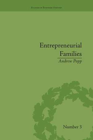 Entrepreneurial Families: Business, Marriage and Life in the Early Nineteenth Century de Andrew Popp