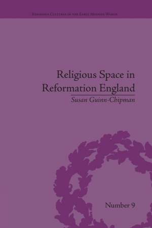 Religious Space in Reformation England: Contesting the Past de Susan Guinn-Chipman