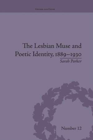 The Lesbian Muse and Poetic Identity, 1889-1930 de Sarah Parker