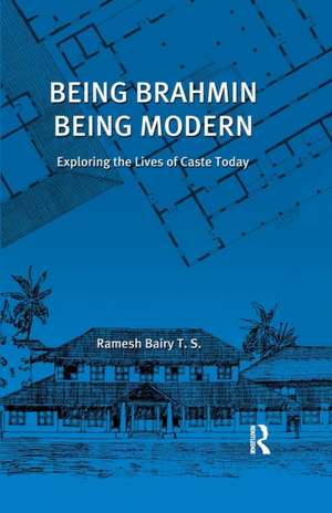 Being Brahmin, Being Modern: Exploring the Lives of Caste Today de Ramesh Bairy