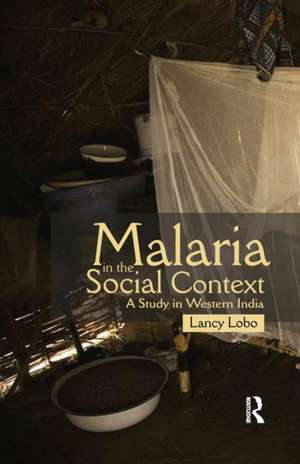 Malaria in the Social Context: A Study in Western India de Lancy Lobo