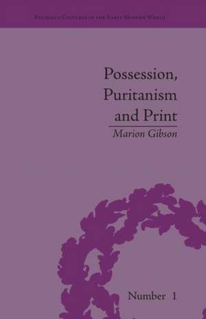 Possession, Puritanism and Print: Darrell, Harsnett, Shakespeare and the Elizabethan Exorcism Controversy de Marion Gibson