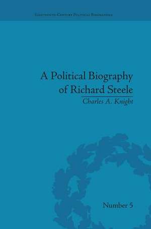 A Political Biography of Richard Steele de Charles A Knight