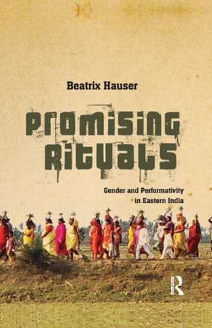 Promising Rituals: Gender and Performativity in Eastern India de Beatrix Hauser