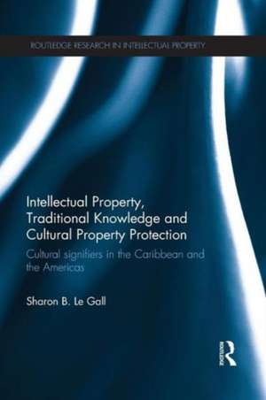 Intellectual Property, Traditional Knowledge and Cultural Property Protection: Cultural Signifiers in the Caribbean and the Americas de Sharon Le Gall