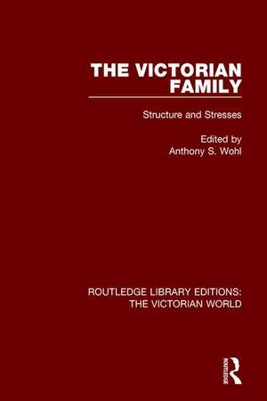 The Victorian Family: Structures and Stresses de Anthony Wohl