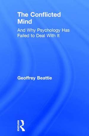 The Conflicted Mind: And Why Psychology Has Failed to Deal With It de Geoffrey Beattie