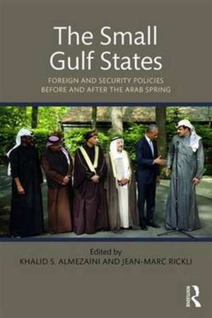 The Small Gulf States: Foreign and Security Policies before and after the Arab Spring de Khalid Almezaini