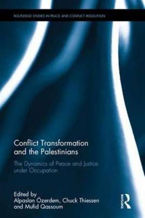 Conflict Transformation and the Palestinians: The Dynamics of Peace and Justice under Occupation de Alpaslan Ozerdem