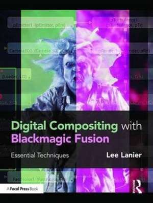 Digital Compositing with Blackmagic Fusion: Essential Techniques de Lee Lanier