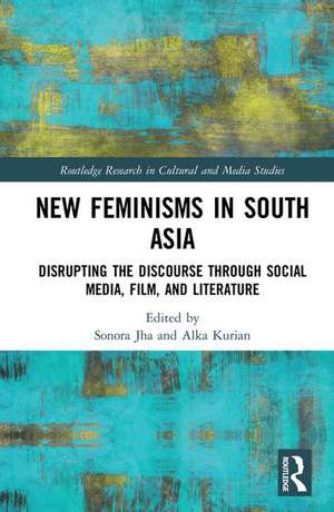 New Feminisms in South Asian Social Media, Film, and Literature: Disrupting the Discourse de Sonora Jha