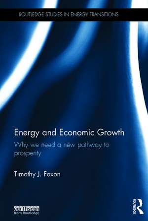 Energy and Economic Growth: Why we need a new pathway to prosperity de Timothy J. Foxon