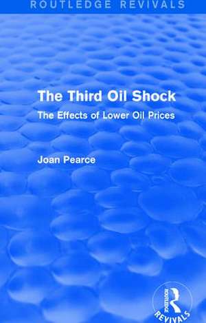 The Third Oil Shock (Routledge Revivals): The Effects of Lower Oil Prices de Joan Pearce