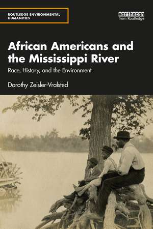 African Americans and the Mississippi River: Race, History, and the Environment de Dorothy Zeisler-Vralsted